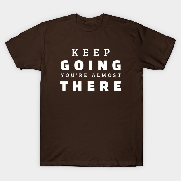 Keep Going You're Almost There T-Shirt by Texevod